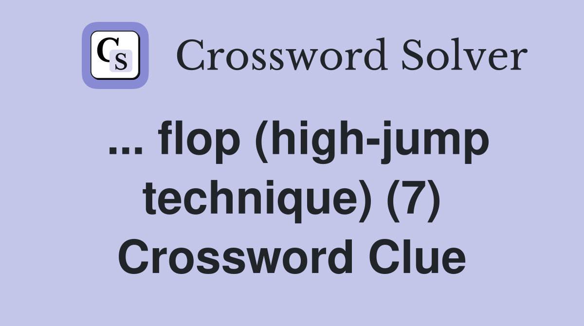 flop (highjump technique) (7) Crossword Clue Answers Crossword Solver